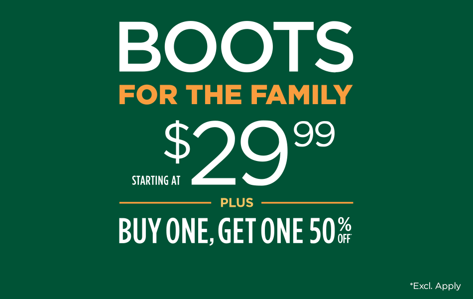 Boots for the Family. Starting at $29.99 plus Buy One, Get One 50% Off*. Excl. Apply.