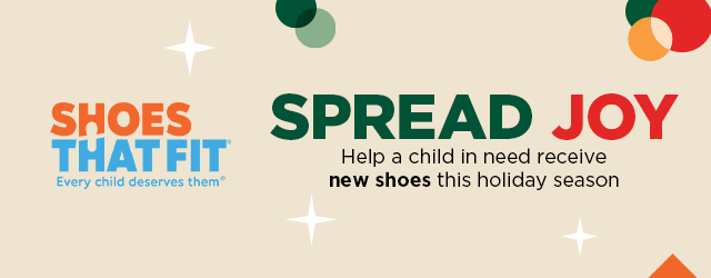 Shoes That Fit. Spread Joy. Help a child in need receive new shoes this holiday season.