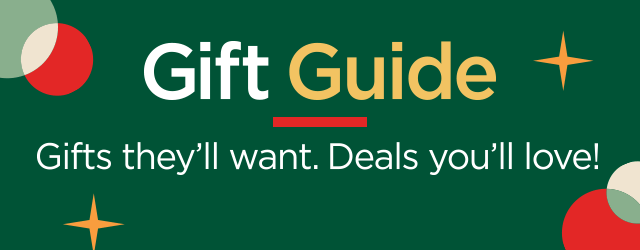 Gift Guide. Gifts they'll want. Deals you'll love!