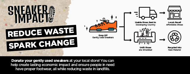 Sneaker Impact. Reduce Waste. Spark Change. Donate your gently used sneakers at your local store!